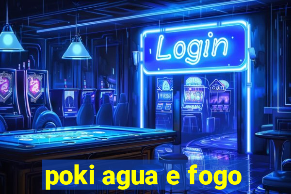 poki agua e fogo